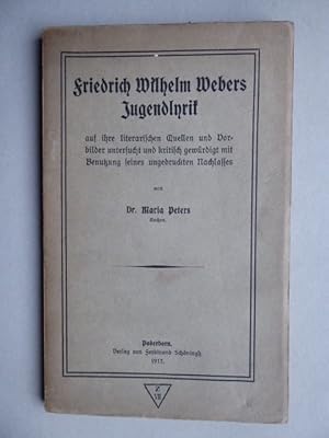 Imagen del vendedor de Friedrich Wilhelm Webers Jugendlyrik auf ihre literarischen Quellen und Vorbilder untersucht und kritisch gewrdigt mit Benutzung seines ungedruckten Nachlasses. a la venta por Antiquariat Heinzelmnnchen