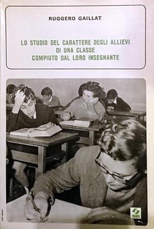 LO STUDIO DEL CARATTERE DEGLI ALLIEVI DI UNA CLASSE COMPIUTO DAL LORO INSEGNANTE NORME DI METODOL...