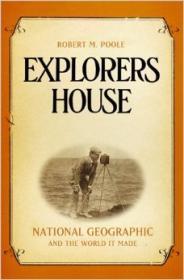 Imagen del vendedor de EXPLORERS HOUSE: NATIONAL GEOGRAPHIC AND THE WORLD IT MADE a la venta por SPHINX LIBRARY