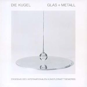 Die Kugel. Glas + Metall. Der 100. Wettbewerb der Gesellschaft für Goldschmiedekunst e. V. Hanau....