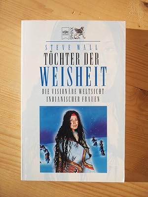 Töchter der Weisheit : die visionäre Weltsicht indianischer Frauen. Aufzeichnungen der Gespräche ...