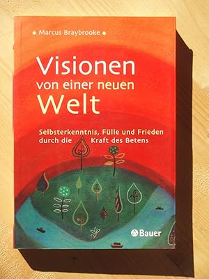 Visionen von einer neuen Welt : Selbsterkenntnis, Fülle und Frieden durch die Kraft des Betens