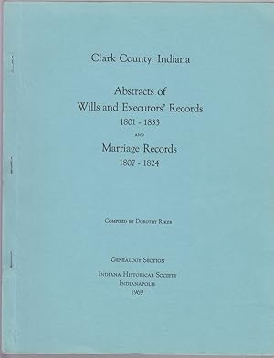 Clark County, Indiana: Abstracts of Wills and Executors' Records, 1801-1833, and Marriage Records...