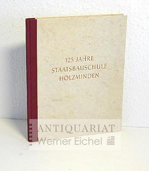 125 Jahre Staatsbauschule Holzminden - Festschrift der Staatsbauschule und der Altherrenvereinigu...