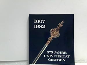 Dreihundertfünfundsiebzig Jahre Universität Gießen. 1607 - 1982. Geschichte und Gegenwart