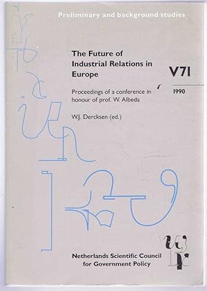 The Future of Industrial Relations in Europe, Proceedings of a conference in honour of prof. W Al...