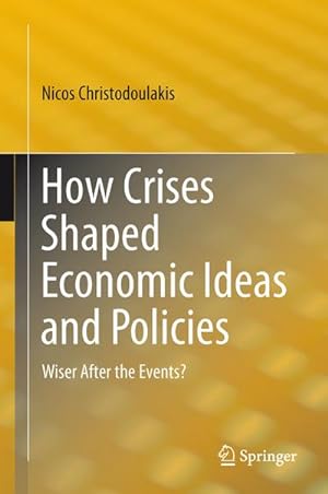 Bild des Verkufers fr How Crises Shaped Economic Ideas and Policies : Wiser After the Events? zum Verkauf von AHA-BUCH GmbH