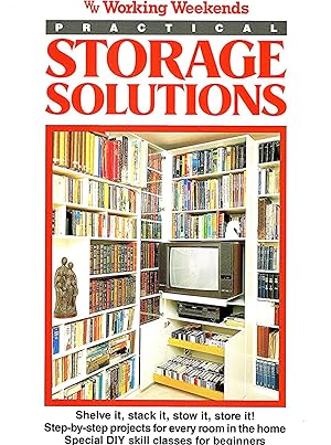 Practical Storage Solutions : Shelve It , Stack It , Stow It , Store It : Step-By-Step Projects F...