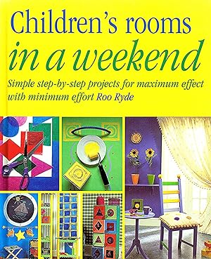 Children's Rooms In A Weekend : Simple Step-By-Step Projects For Maximum Effect With Minimum Effo...