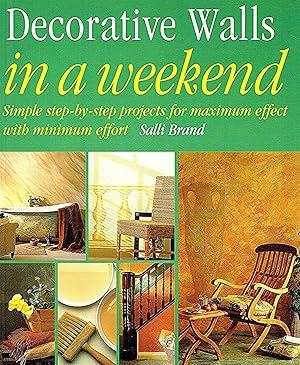 Decorative Walls In A Weekend : Simple Step-By-Step Projects For Maximum Effect With Minimum Effo...