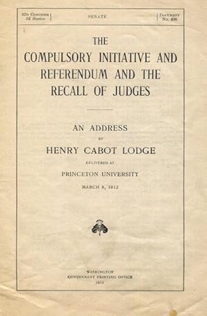 The Compulsory Initiative And Referendum And The Recall Of Judges, An Address. March 8, 1912