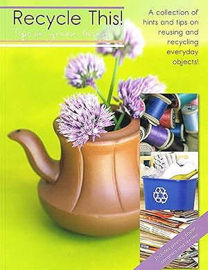 Recycle This! : Tips For Green Living : A Collection Of Hints And Tips On Reusing And Recycling E...