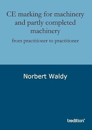 Image du vendeur pour CE marking for machinery and partly completed machinery: from practitioner to practitioner : from practitioner to practitioner mis en vente par AHA-BUCH