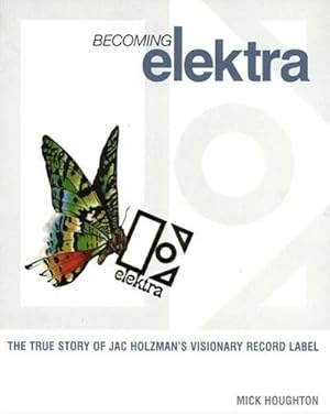 Image du vendeur pour Becoming Elektra: The True Story of Jac Holzman's Visionary Record Label : The True Story of Jac Holzman's Visionary Record Label mis en vente par AHA-BUCH