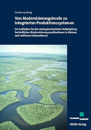 Seller image for Von Modernisierungsinseln zu integrierten Produktionssystemen : Ein Leitfaden fr die strategieorientierte Verknpfung betrieblicher Modernisierungsmanahmen in kleinen und mittleren Unternehmen for sale by AHA-BUCH