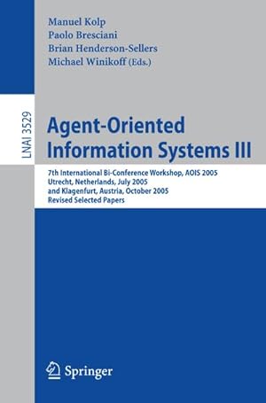 Seller image for Agent-Oriented Information Systems III : 7th International Bi-Conference Workshop, AOIS 2005, Utrecht, The Netherlands, July 26, 2005, and Klagenfurt, Austria, October 27, 2005, Revised Selected Papers for sale by AHA-BUCH