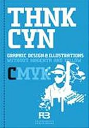 Bild des Verkufers fr Think Cyan: Graphic Design & Illustrations without Magenta and Yellow (THNK CMYK) : Graphic Design & Illustrations without Magenta and Yellow zum Verkauf von AHA-BUCH