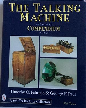 Seller image for THE TALKING MACHINE: An Illustrated Compendium, 1877-1919 (Schiffer Book for Collectors with Values) for sale by Chris Barmby MBE. C & A. J. Barmby