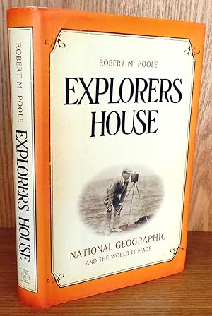 Explorers House: National Geographic and the World It Made