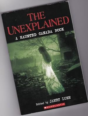 Seller image for The Unexplained: A Haunted Canada Book - Carrot Cake; The Haunting of the Orion Queen; The Keswick Valley Ghost; Five Candles on a Coffin; The Mackenzie Homestead; The White Owl; Without Beth; The Return of Hester; Who's Invisible Now?; Haunted Island +++ for sale by Nessa Books