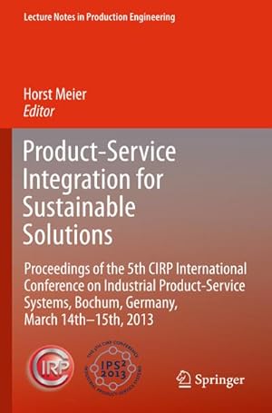 Bild des Verkufers fr Product-Service Integration for Sustainable Solutions : Proceedings of the 5th CIRP International Conference on Industrial Product-Service Systems, Bochum, Germany, March 14th - 15th, 2013 zum Verkauf von AHA-BUCH GmbH
