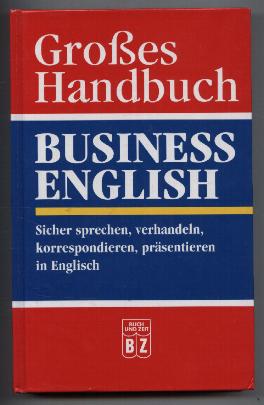 Großes Handbuch Business English. Sicher sprechen, verhandeln, korrespondieren, präsentieren in E...