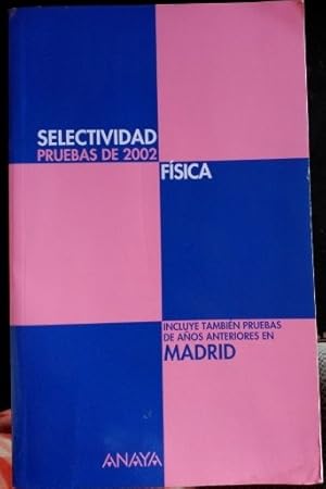 SELECTIVIDAD PRUEBAS DE 2002. FISICA. INCLUYE TAMBIEN PRUEBAS DE AÑOS ANTERIORES EN MADRID.
