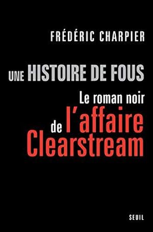 Bild des Verkufers fr Une histoire de fous. Le roman noir de l'affaire Clearstream zum Verkauf von JLG_livres anciens et modernes