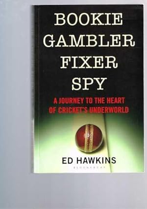Bookie Gambler Fixer Spy: A Journey to the Heart of Cricket's Underworld