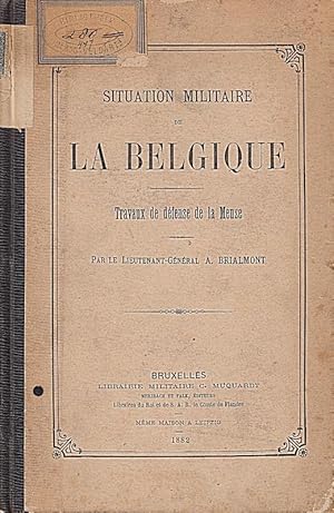 Situation militaire de la Belgique. Travaux de défense de la Meuse.