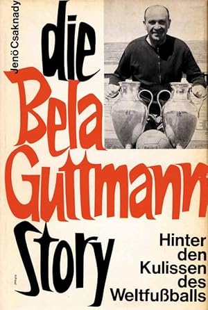 Die Bela-Guttmann Story. Hinter den Kulissen des Weltfußballs.