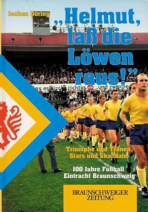 Helmut laß die Löwen raus!". Triumphe und Tränen, Stars und Skandale. 100 Jahre Fußball Eintrach...