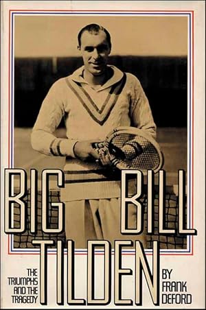 Big Bill Tilden - The Triumphs and the Tragedy