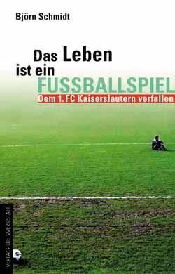 Bild des Verkufers fr Das Leben ist ein Fuballspiel - Dem 1.FC Kaiserslautern verfallen zum Verkauf von AGON SportsWorld GmbH
