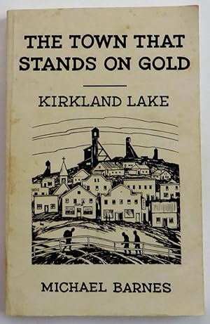 Immagine del venditore per The Town That Stands on Gold : Kirkland Lake venduto da EWCS BookEnds