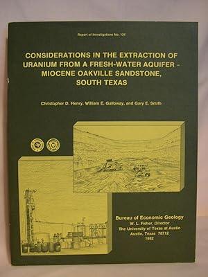 Seller image for CONSIDERATIONS IN THE EXTRACTION OF URANIUM FROM A FRESH-WATER AQUIFER-MIOCENE OAKVILLE SANDSTONE, SOUT TEXAS; REPORT OF INVESTIGATIONS NO. 126 for sale by Robert Gavora, Fine & Rare Books, ABAA