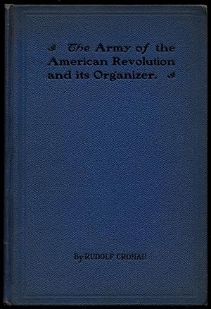 Bild des Verkufers fr The Army of the American Revolution and its Organizer: A Thrilling Story of the Times That Tried Men's Souls zum Verkauf von Between the Covers-Rare Books, Inc. ABAA