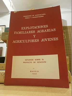 EXPLOTACIONES FAMILIARES AGRARIAS Y AGRICULTORES JOVENES. Estudios sobre el proyecto de Estatuto.