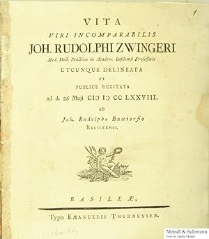 Vita viri incomparabilis Joh. Rudolphi Zwingeri, Med. Doct. Practices in Academ. Basileensi Profe...