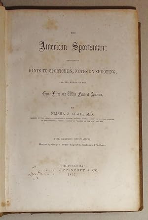The American Sportsman. Containing Hints to Sportsmen. Notes on Shooting, and the Habits of the G...