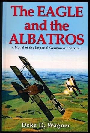 Bild des Verkufers fr The Eagle and the Albatros: A Novel of the Imperial German Air Service (The Eagle Trillogy) (Volume 1) zum Verkauf von Don's Book Store