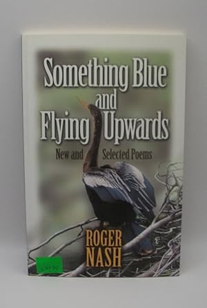 Image du vendeur pour Something Blue and Flying Upwards: New and Selected Poems mis en vente par Bay Used Books