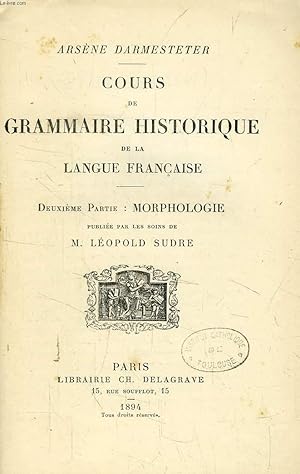 Bild des Verkufers fr COURS DE GRAMMAIRE HISTORIQUE DE LA LANGUE FRANCAISE, 2e PARTIE, MORPHOLOGIE zum Verkauf von Le-Livre