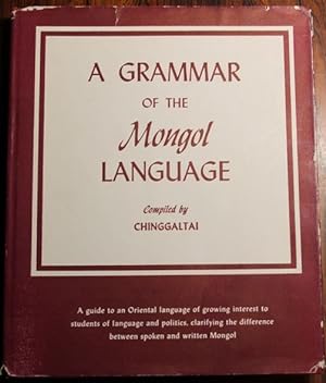 A Grammar of the Mongol Language A guide to an Oriental language of growing interes to students o...