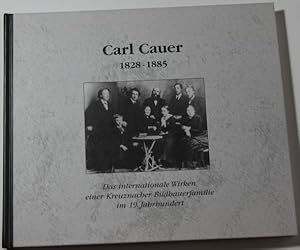 Carl Cauer 1828 - 1885 Das internationale Wirken einer Kreuznacher Bildhauerfamilie im 19. Jahrhu...
