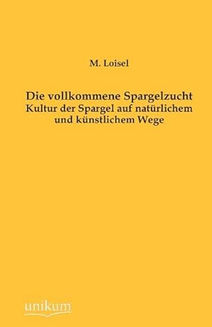 Image du vendeur pour Die vollkommene Spargelzucht mis en vente par BuchWeltWeit Ludwig Meier e.K.