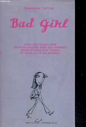 Image du vendeur pour Bad Girl - tous les trucs pour avoir du succs avec les hommes, russir dans son travail et dans sa vie en gnral mis en vente par Le-Livre