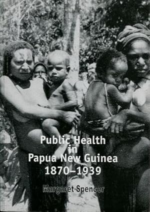 Public Health in Papua New Guinea, 1870 - 1939