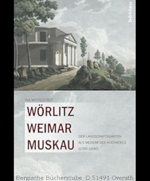 Imagen del vendedor de Wrlitz, Weimar, Muskau. Der Landschaftsgarten als Medium des Hochadels (1760-1840). a la venta por Antiquariat Bergische Bcherstube Mewes