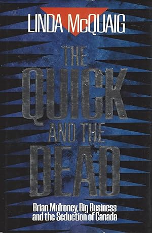 Quick And The Dead Brian Mulroney, Big Business and the Seduction of Canada